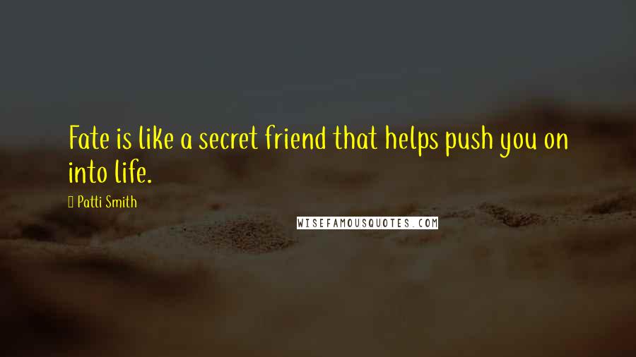 Patti Smith Quotes: Fate is like a secret friend that helps push you on into life.