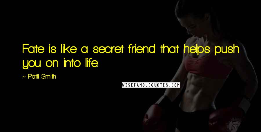 Patti Smith Quotes: Fate is like a secret friend that helps push you on into life.