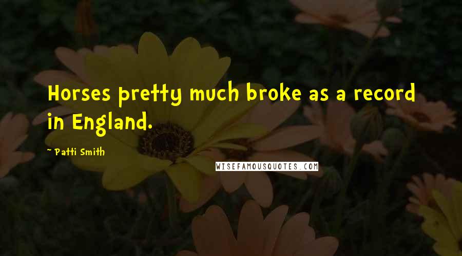 Patti Smith Quotes: Horses pretty much broke as a record in England.