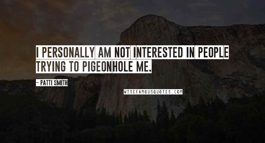 Patti Smith Quotes: I personally am not interested in people trying to pigeonhole me.