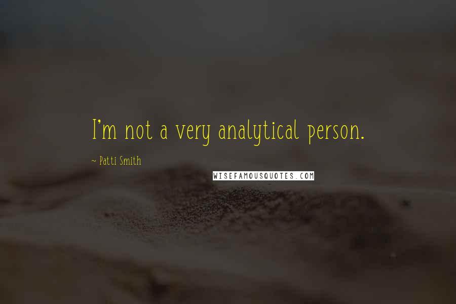 Patti Smith Quotes: I'm not a very analytical person.