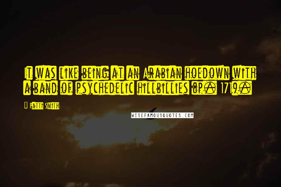 Patti Smith Quotes: It was like being at an Arabian hoedown with a band of psychedelic hillbillies (p. 171).