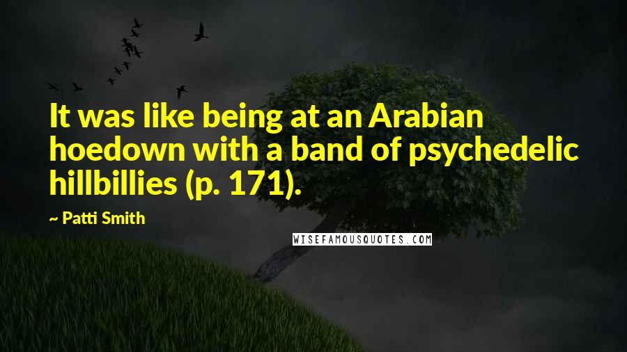 Patti Smith Quotes: It was like being at an Arabian hoedown with a band of psychedelic hillbillies (p. 171).