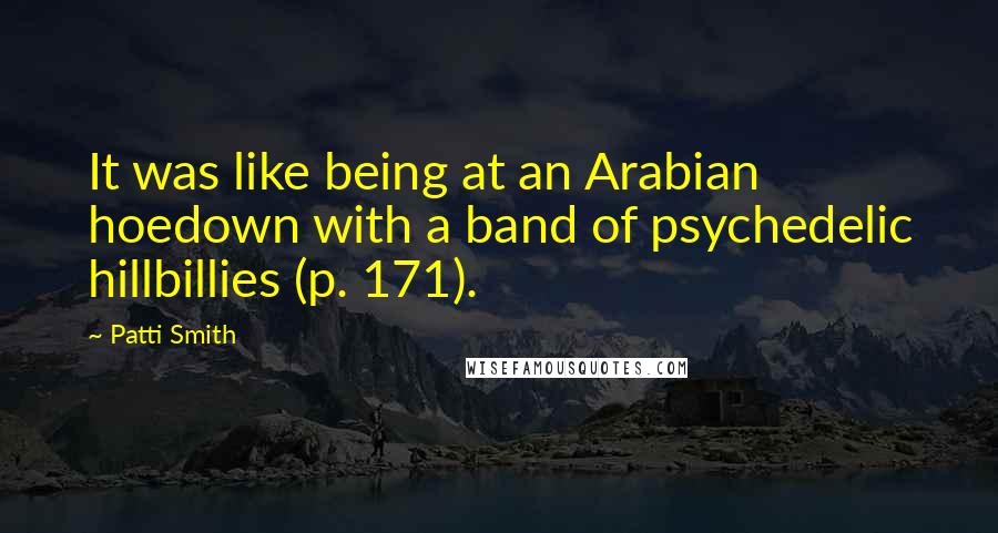 Patti Smith Quotes: It was like being at an Arabian hoedown with a band of psychedelic hillbillies (p. 171).