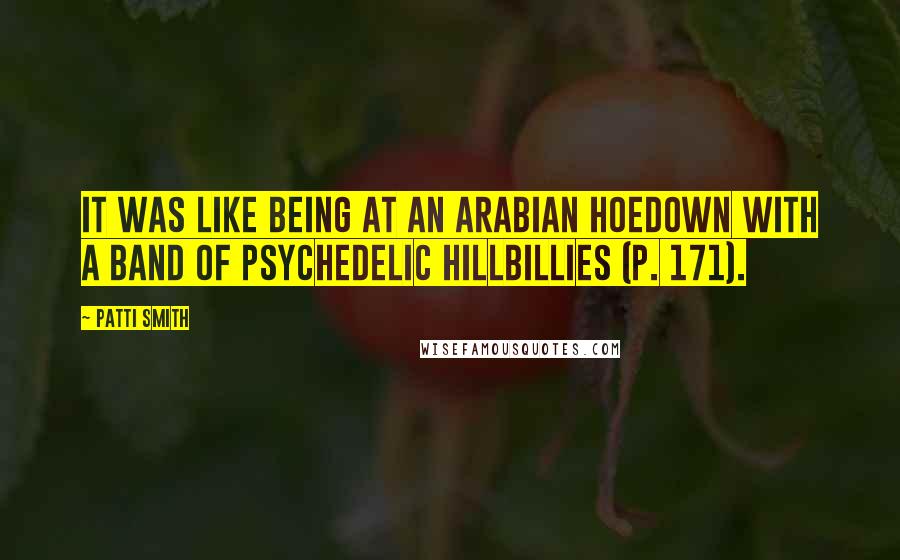 Patti Smith Quotes: It was like being at an Arabian hoedown with a band of psychedelic hillbillies (p. 171).