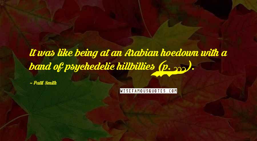 Patti Smith Quotes: It was like being at an Arabian hoedown with a band of psychedelic hillbillies (p. 171).