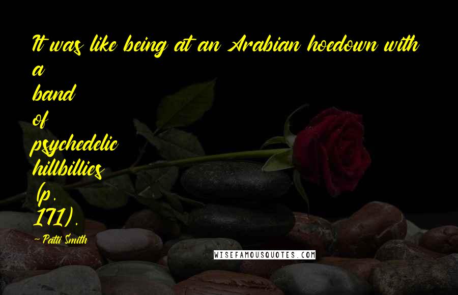 Patti Smith Quotes: It was like being at an Arabian hoedown with a band of psychedelic hillbillies (p. 171).