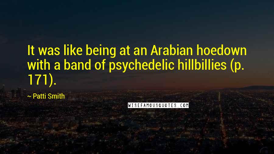 Patti Smith Quotes: It was like being at an Arabian hoedown with a band of psychedelic hillbillies (p. 171).