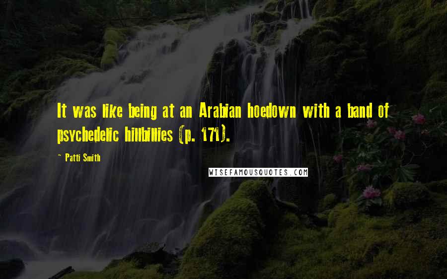 Patti Smith Quotes: It was like being at an Arabian hoedown with a band of psychedelic hillbillies (p. 171).