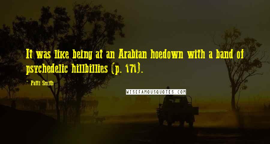 Patti Smith Quotes: It was like being at an Arabian hoedown with a band of psychedelic hillbillies (p. 171).