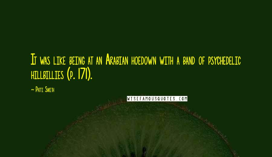 Patti Smith Quotes: It was like being at an Arabian hoedown with a band of psychedelic hillbillies (p. 171).
