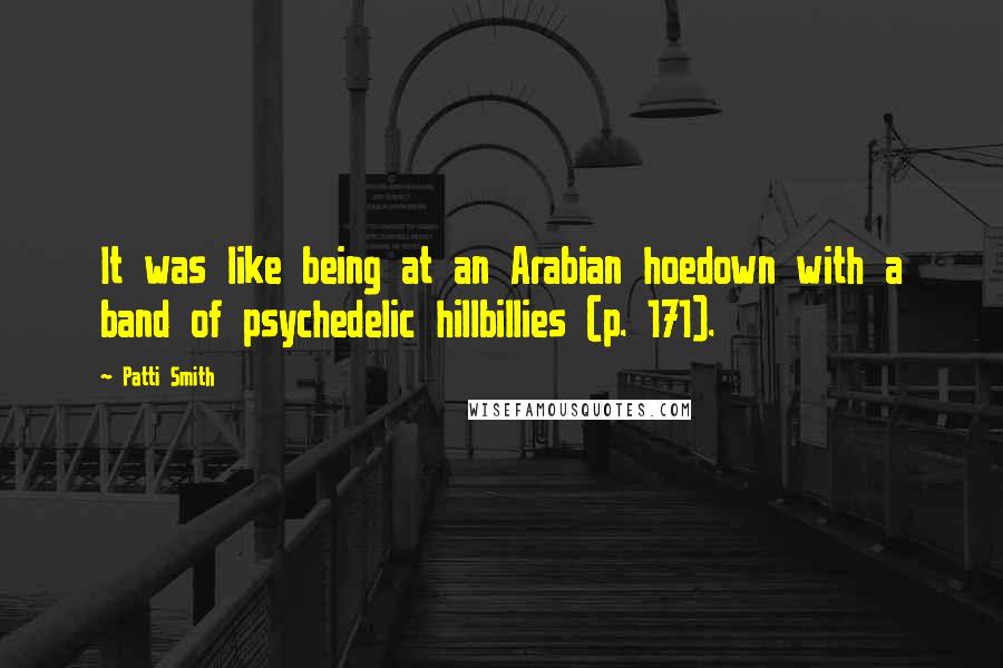 Patti Smith Quotes: It was like being at an Arabian hoedown with a band of psychedelic hillbillies (p. 171).