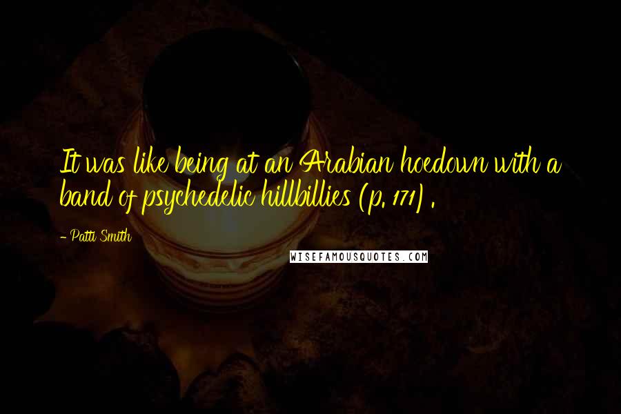 Patti Smith Quotes: It was like being at an Arabian hoedown with a band of psychedelic hillbillies (p. 171).