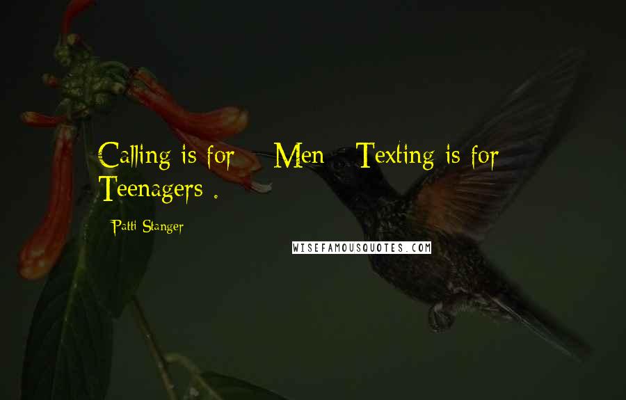 Patti Stanger Quotes: Calling is for # Men - Texting is for # Teenagers .