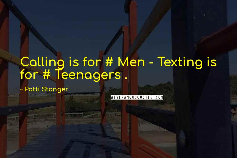 Patti Stanger Quotes: Calling is for # Men - Texting is for # Teenagers .