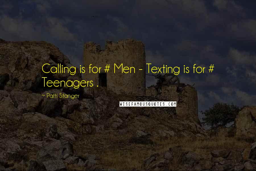 Patti Stanger Quotes: Calling is for # Men - Texting is for # Teenagers .