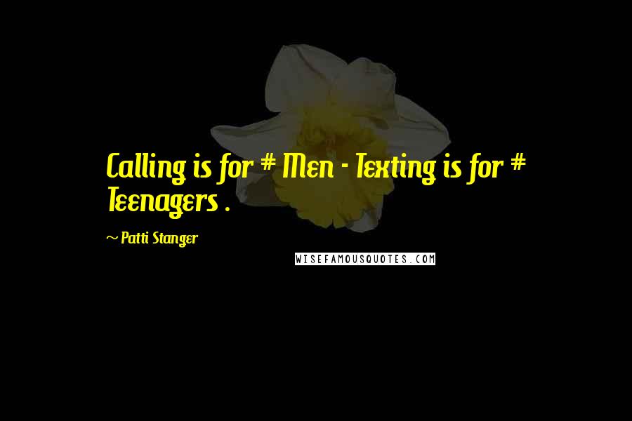 Patti Stanger Quotes: Calling is for # Men - Texting is for # Teenagers .