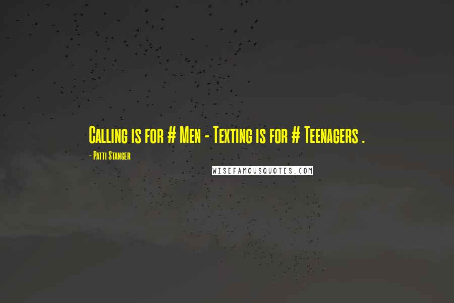 Patti Stanger Quotes: Calling is for # Men - Texting is for # Teenagers .