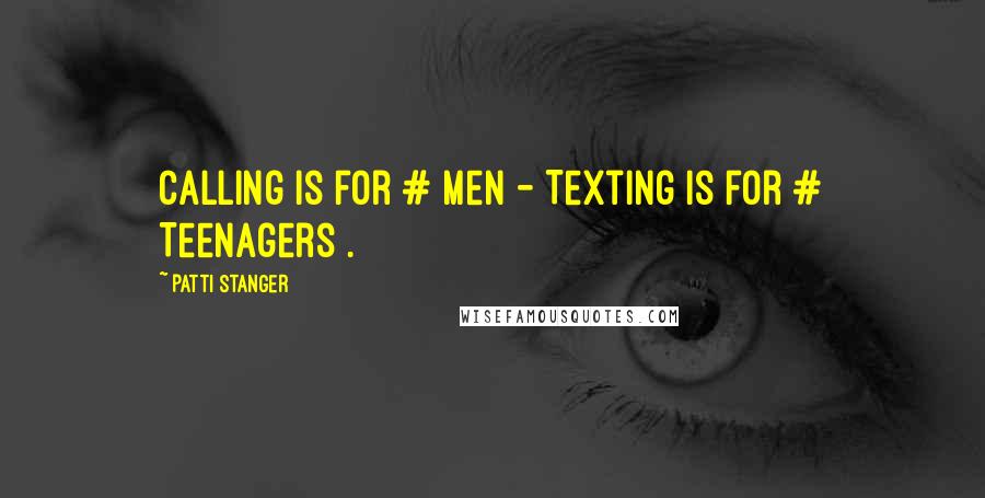 Patti Stanger Quotes: Calling is for # Men - Texting is for # Teenagers .