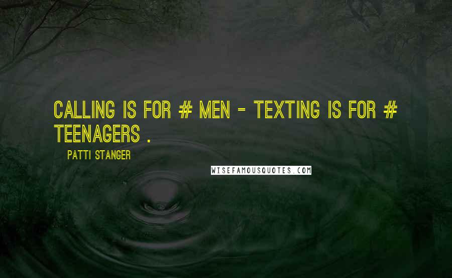 Patti Stanger Quotes: Calling is for # Men - Texting is for # Teenagers .