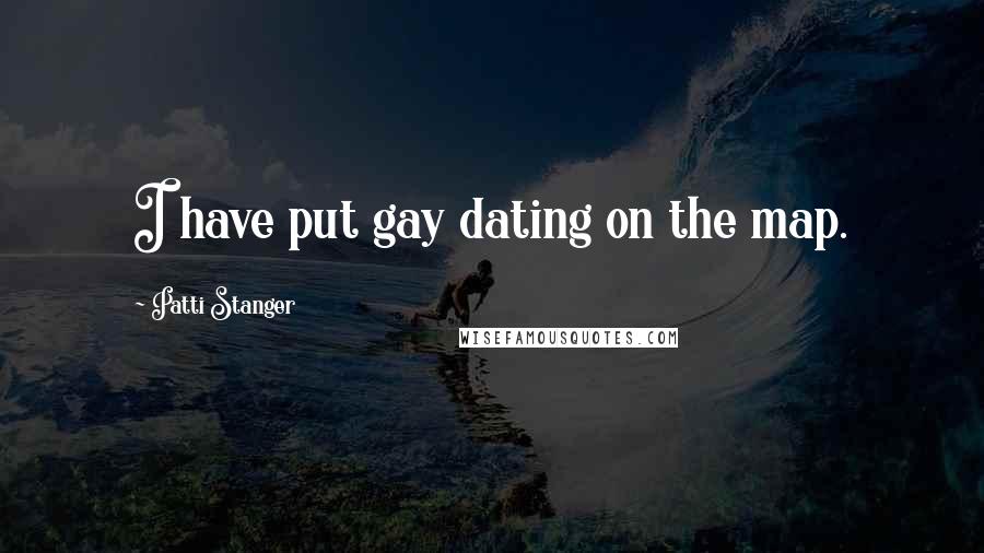 Patti Stanger Quotes: I have put gay dating on the map.