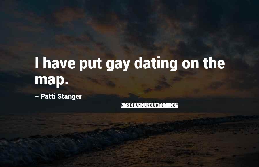 Patti Stanger Quotes: I have put gay dating on the map.