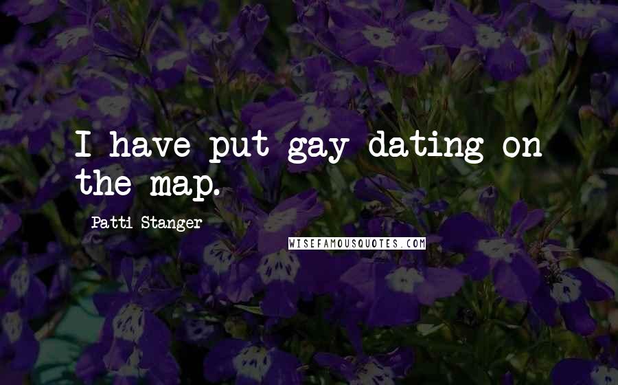 Patti Stanger Quotes: I have put gay dating on the map.