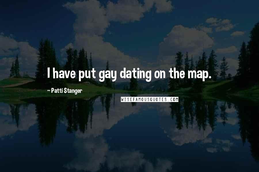 Patti Stanger Quotes: I have put gay dating on the map.