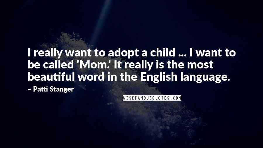 Patti Stanger Quotes: I really want to adopt a child ... I want to be called 'Mom.' It really is the most beautiful word in the English language.