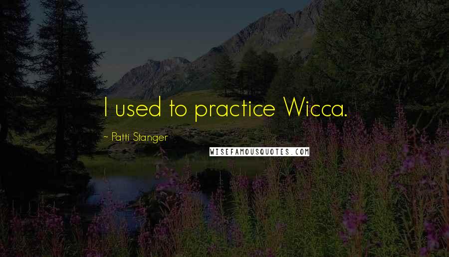 Patti Stanger Quotes: I used to practice Wicca.