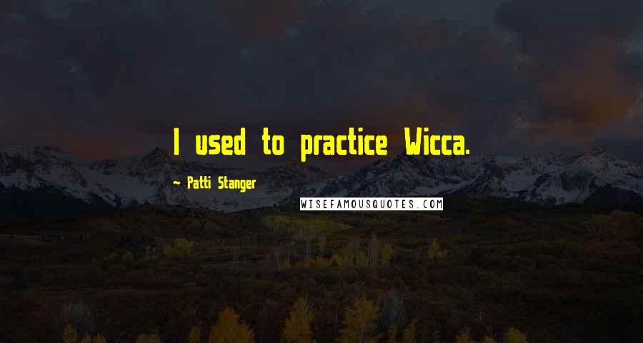 Patti Stanger Quotes: I used to practice Wicca.