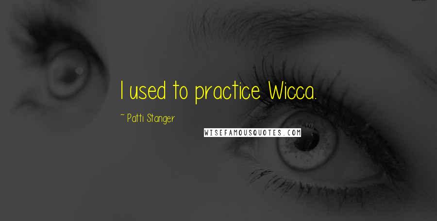 Patti Stanger Quotes: I used to practice Wicca.