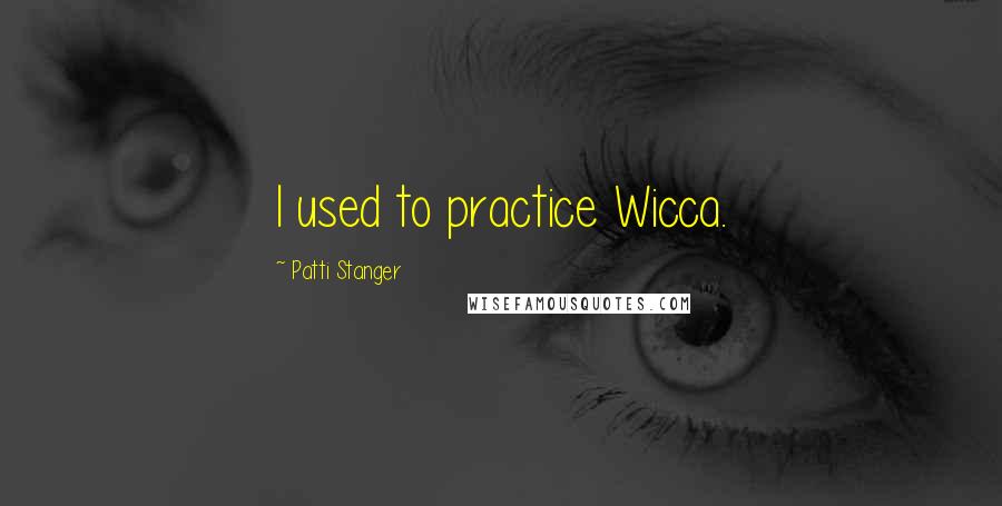 Patti Stanger Quotes: I used to practice Wicca.