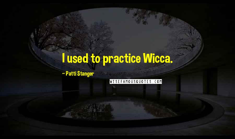 Patti Stanger Quotes: I used to practice Wicca.