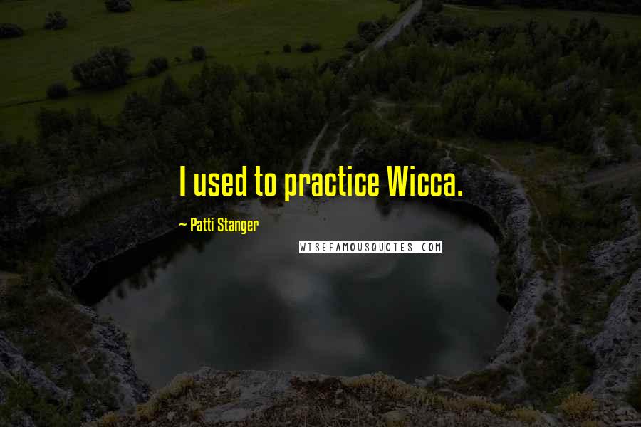 Patti Stanger Quotes: I used to practice Wicca.