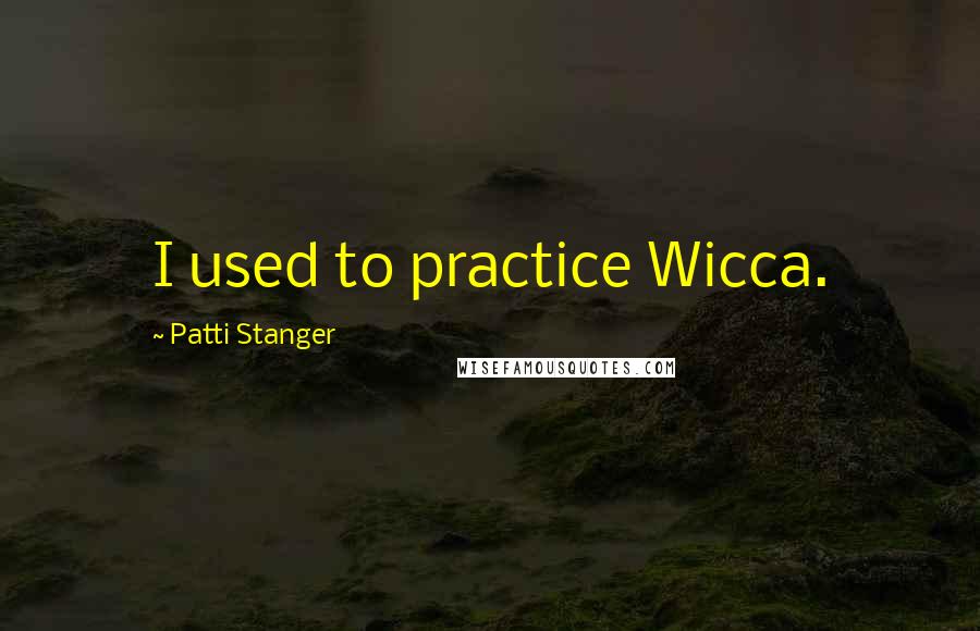 Patti Stanger Quotes: I used to practice Wicca.