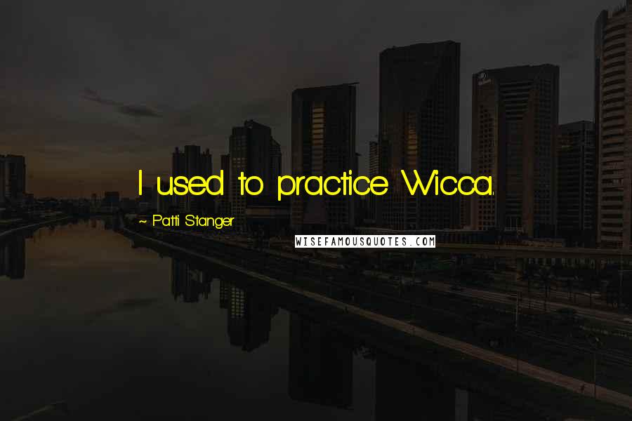 Patti Stanger Quotes: I used to practice Wicca.