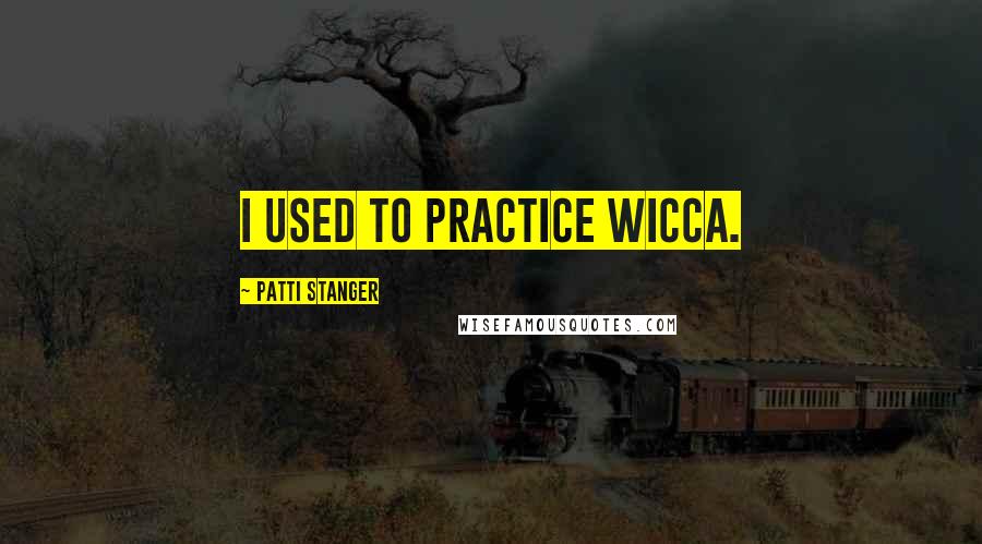 Patti Stanger Quotes: I used to practice Wicca.