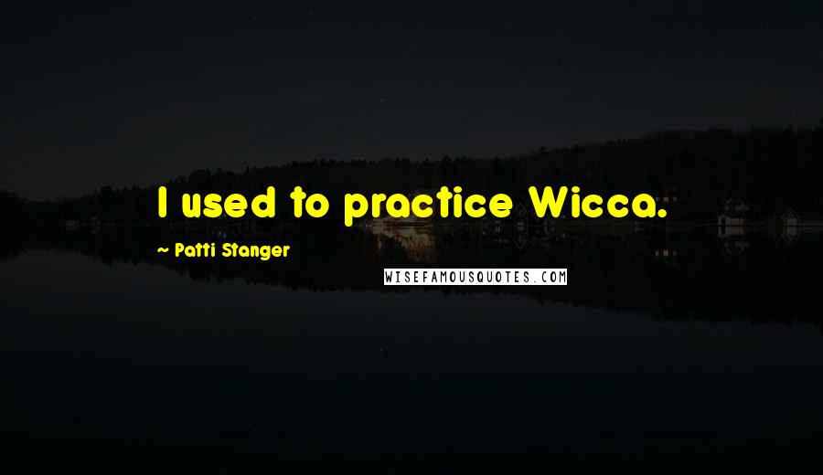 Patti Stanger Quotes: I used to practice Wicca.