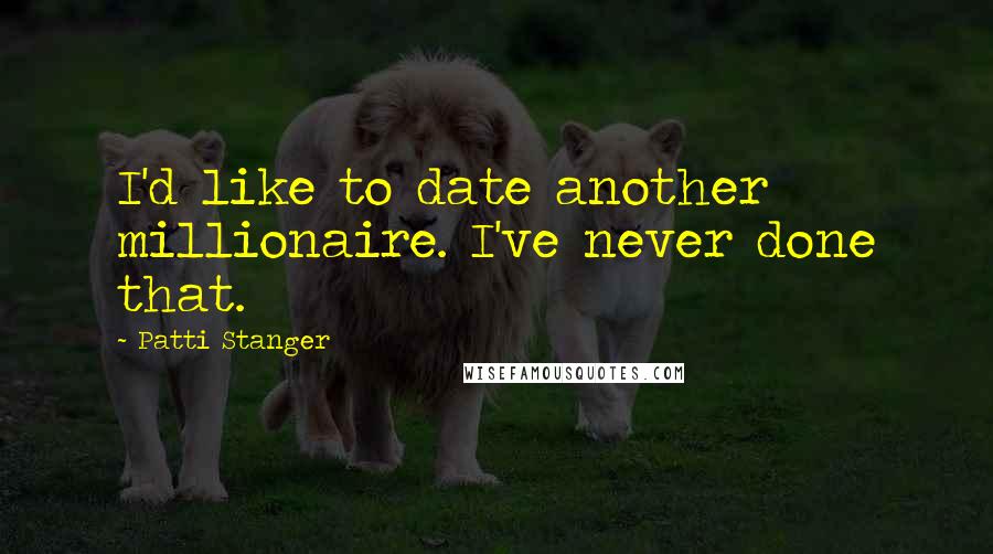 Patti Stanger Quotes: I'd like to date another millionaire. I've never done that.
