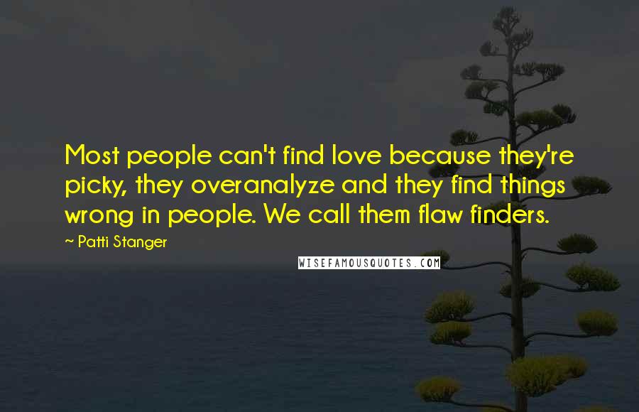 Patti Stanger Quotes: Most people can't find love because they're picky, they overanalyze and they find things wrong in people. We call them flaw finders.