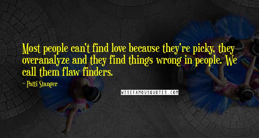 Patti Stanger Quotes: Most people can't find love because they're picky, they overanalyze and they find things wrong in people. We call them flaw finders.