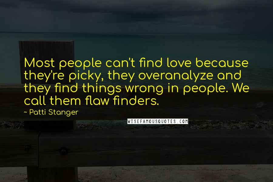 Patti Stanger Quotes: Most people can't find love because they're picky, they overanalyze and they find things wrong in people. We call them flaw finders.