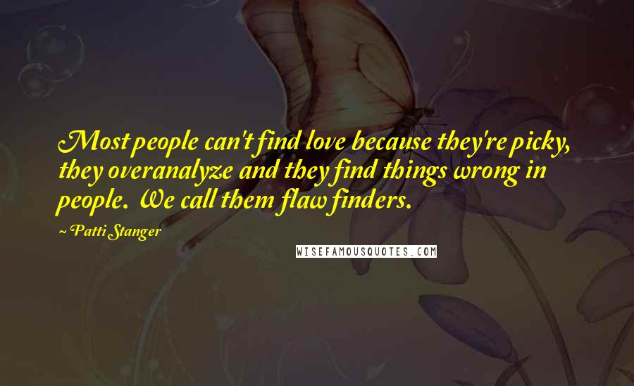 Patti Stanger Quotes: Most people can't find love because they're picky, they overanalyze and they find things wrong in people. We call them flaw finders.
