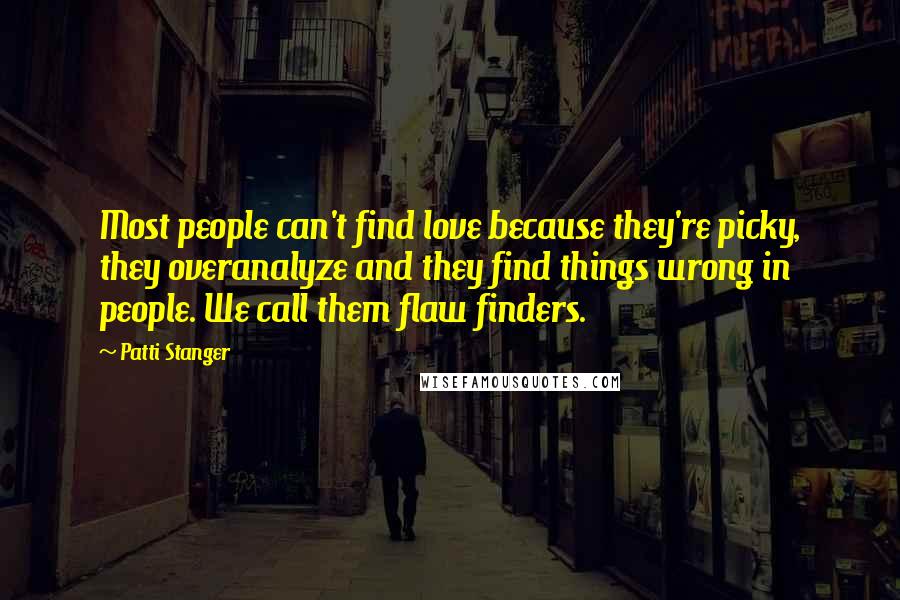 Patti Stanger Quotes: Most people can't find love because they're picky, they overanalyze and they find things wrong in people. We call them flaw finders.