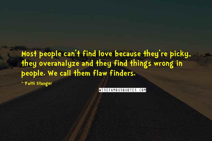 Patti Stanger Quotes: Most people can't find love because they're picky, they overanalyze and they find things wrong in people. We call them flaw finders.