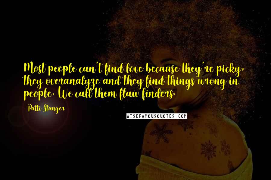 Patti Stanger Quotes: Most people can't find love because they're picky, they overanalyze and they find things wrong in people. We call them flaw finders.