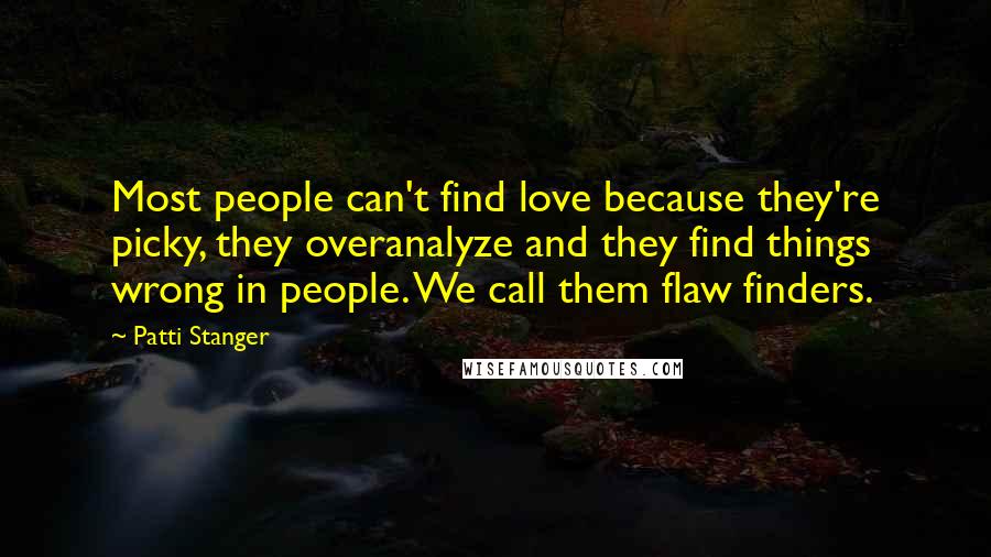 Patti Stanger Quotes: Most people can't find love because they're picky, they overanalyze and they find things wrong in people. We call them flaw finders.