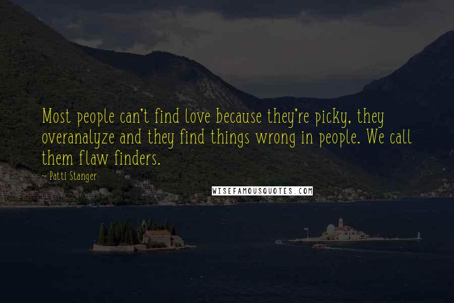 Patti Stanger Quotes: Most people can't find love because they're picky, they overanalyze and they find things wrong in people. We call them flaw finders.