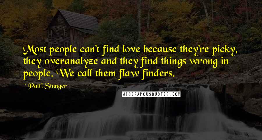 Patti Stanger Quotes: Most people can't find love because they're picky, they overanalyze and they find things wrong in people. We call them flaw finders.